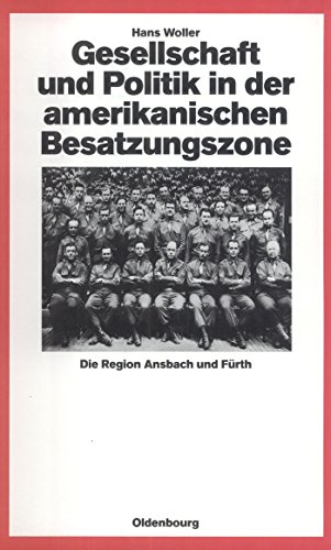 Gesellschaft und Politik in der amerikanischen Besatzungszone: Die Region Ansbach und Fürth 1945-1949 (Quellen und Darstellungen zur Zeitgeschichte, 25, Band 25)